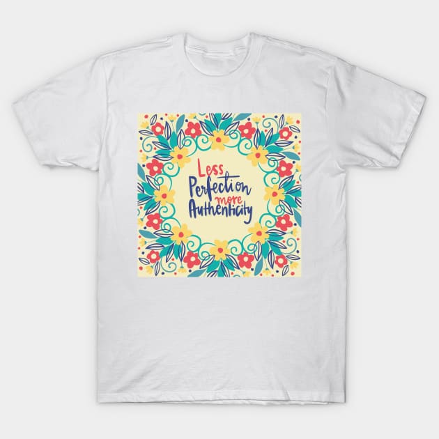 Less perfection more authenticity T-Shirt by Think Beyond Color